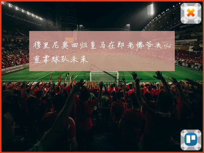 穆里尼奥回归皇马在即老佛爷决心重掌球队未来